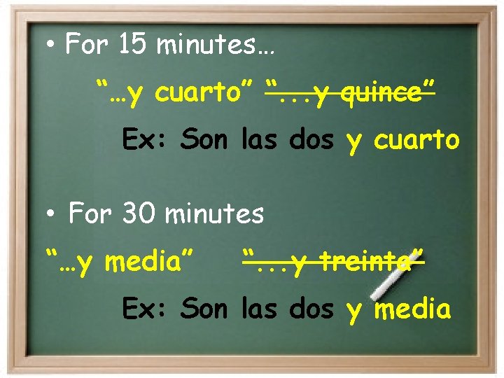 • For 15 minutes… “…y cuarto” “. . . y quince” Ex: Son • For 15 minutes… “…y cuarto” “. . . y quince” Ex: Son