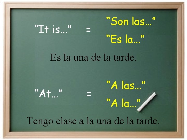“It is…” = “Son las…” “Es la…” Es la una de la tarde. “At…” “It is…” = “Son las…” “Es la…” Es la una de la tarde. “At…”