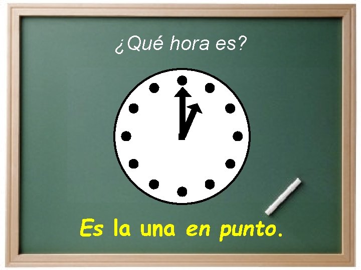¿Qué hora es? Es la una en punto. ¿Qué hora es? Es la una en punto.