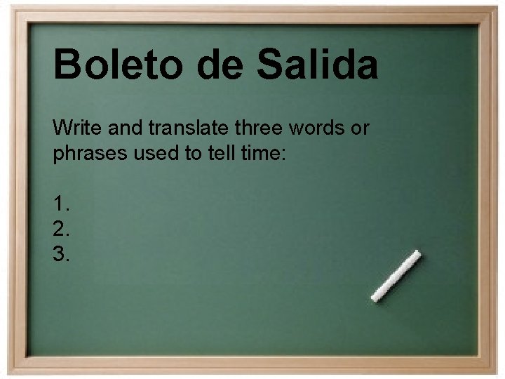 Boleto de Salida Write and translate three words or phrases used to tell time: Boleto de Salida Write and translate three words or phrases used to tell time: