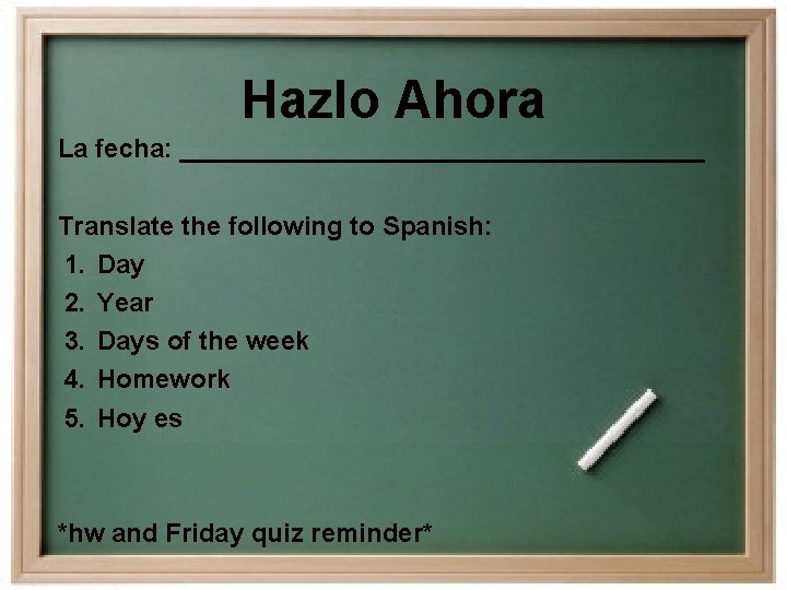 Hazlo Ahora La fecha: __________________ Translate the following to Spanish: 1. Day 2. Year Hazlo Ahora La fecha: __________________ Translate the following to Spanish: 1. Day 2. Year