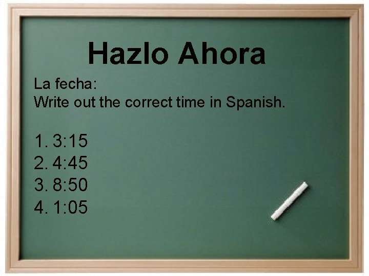 Hazlo Ahora La fecha: Write out the correct time in Spanish. 1. 3: 15 Hazlo Ahora La fecha: Write out the correct time in Spanish. 1. 3: 15