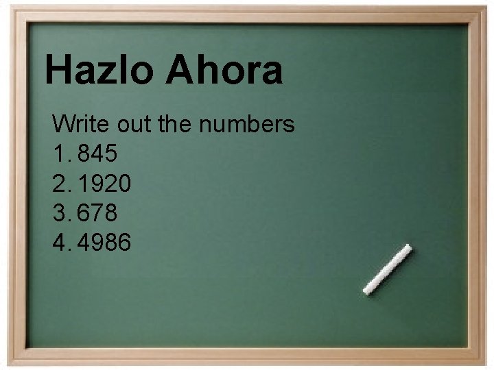 Hazlo Ahora Write out the numbers 1. 845 2. 1920 3. 678 4. 4986 Hazlo Ahora Write out the numbers 1. 845 2. 1920 3. 678 4. 4986