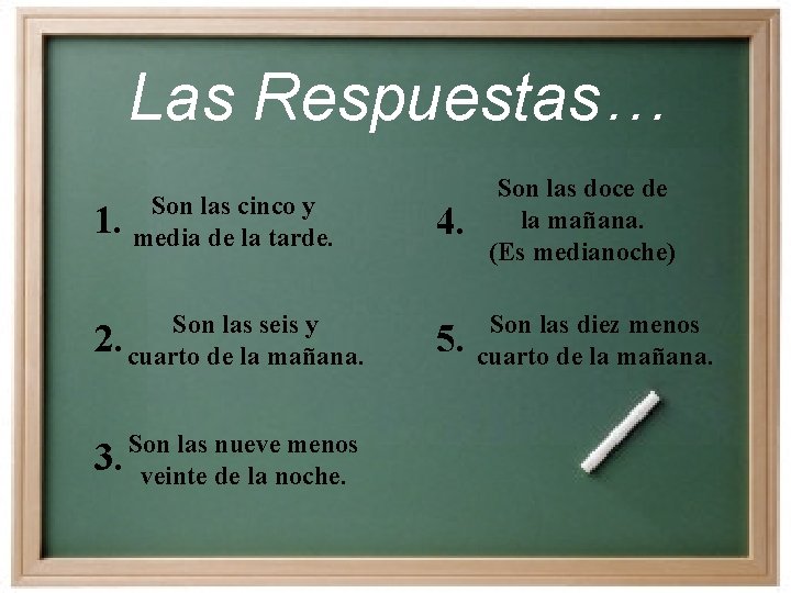Las Respuestas… 1. Son las cinco y media de la tarde. Son las seis Las Respuestas… 1. Son las cinco y media de la tarde. Son las seis
