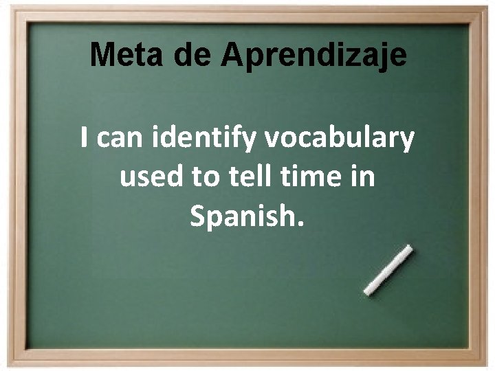 Meta de Aprendizaje I can identify vocabulary used to tell time in Spanish. Meta de Aprendizaje I can identify vocabulary used to tell time in Spanish.