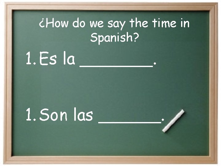 ¿How do we say the time in Spanish? 1. Es la _______. 1. Son ¿How do we say the time in Spanish? 1. Es la _______. 1. Son