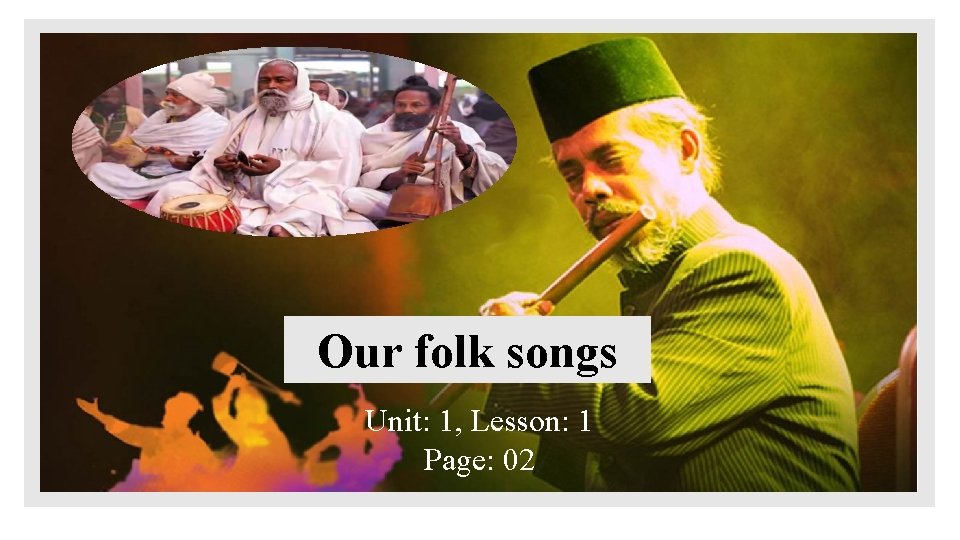 Our folk songs Unit: 1, Lesson: 1 Page: 02 