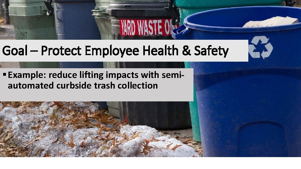 Goal – Protect Employee Health & Safety § Example: reduce lifting impacts with semiautomated