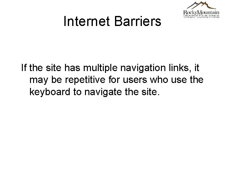 Internet Barriers If the site has multiple navigation links, it may be repetitive for