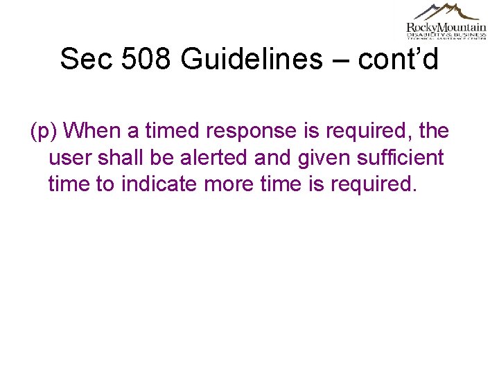 Sec 508 Guidelines – cont’d (p) When a timed response is required, the user