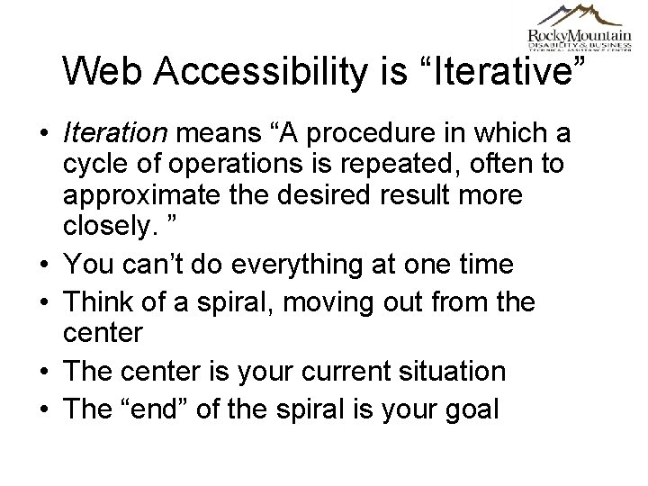 Web Accessibility is “Iterative” • Iteration means “A procedure in which a cycle of