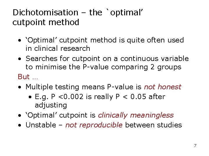Dichotomisation – the `optimal’ cutpoint method • ‘Optimal’ cutpoint method is quite often used