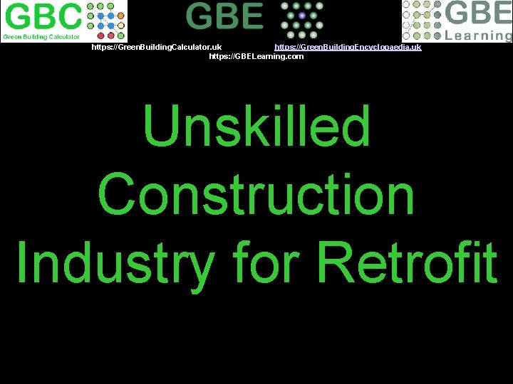 https: //Green. Building. Calculator. uk https: //Green. Building. Encyclopaedia. uk https: //GBELearning. com Unskilled