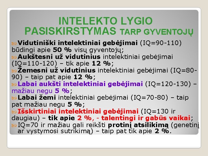 INTELEKTO LYGIO PASISKIRSTYMAS TARP GYVENTOJŲ Vidutiniški intelektiniai gebėjimai (IQ=90 -110) būdingi apie 50 %