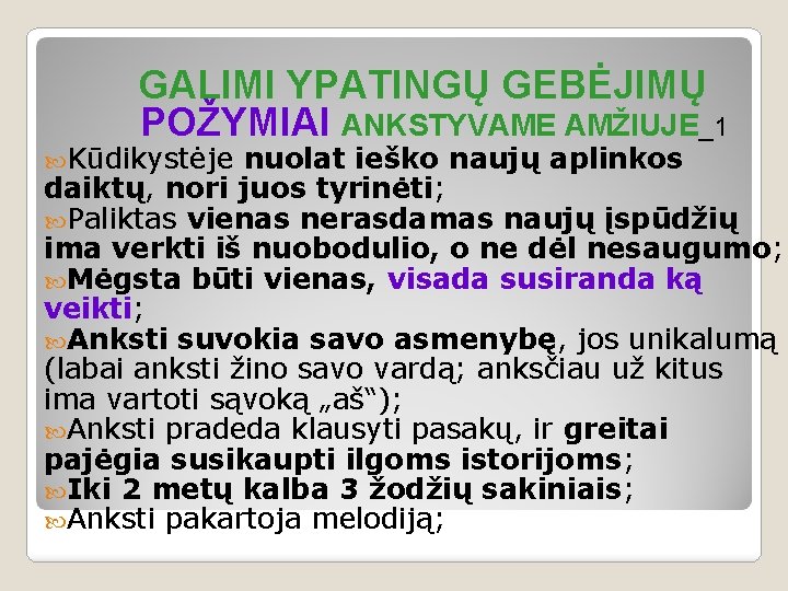 GALIMI YPATINGŲ GEBĖJIMŲ POŽYMIAI ANKSTYVAME AMŽIUJE_1 Kūdikystėje nuolat ieško naujų aplinkos daiktų, nori juos