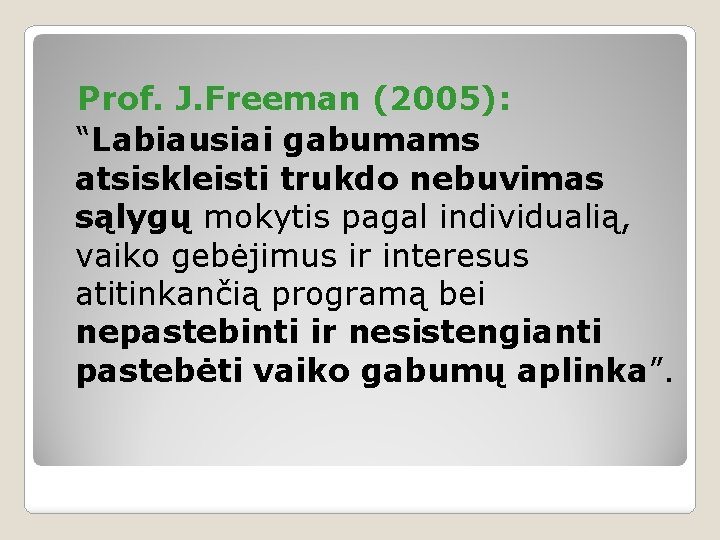 Prof. J. Freeman (2005): “Labiausiai gabumams atsiskleisti trukdo nebuvimas sąlygų mokytis pagal individualią, vaiko