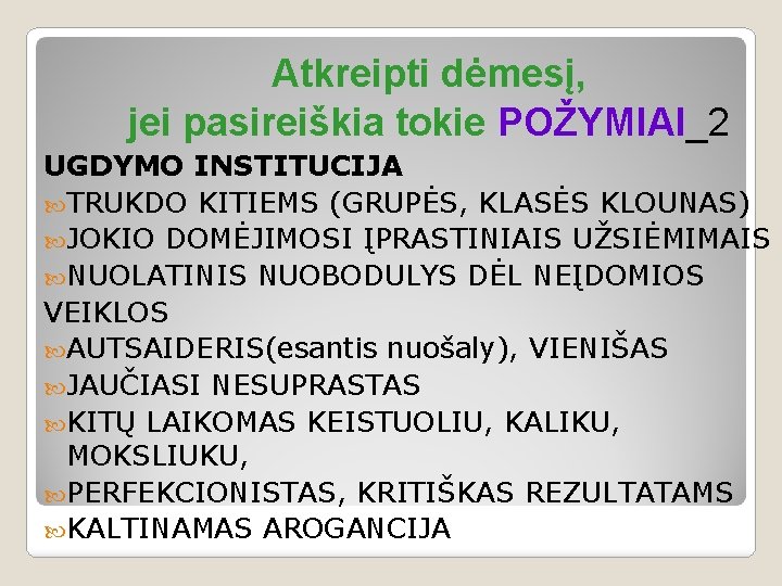 Atkreipti dėmesį, jei pasireiškia tokie POŽYMIAI_2 UGDYMO INSTITUCIJA TRUKDO KITIEMS (GRUPĖS, KLASĖS KLOUNAS) JOKIO