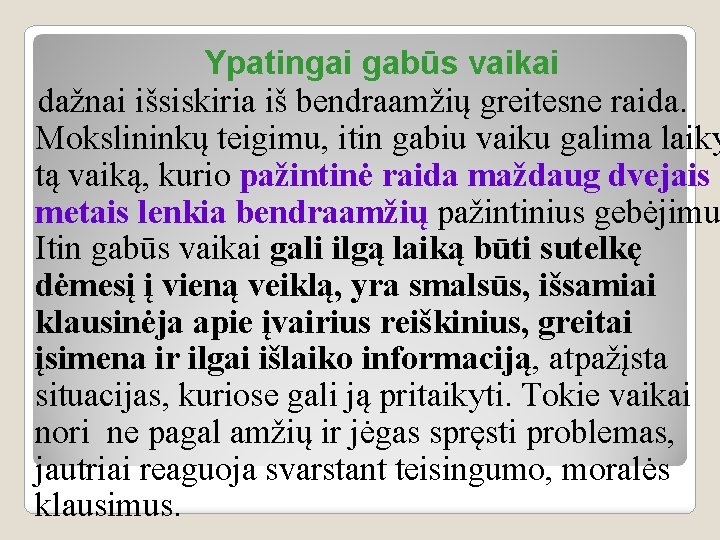 Ypatingai gabūs vaikai dažnai išsiskiria iš bendraamžių greitesne raida. Mokslininkų teigimu, itin gabiu vaiku
