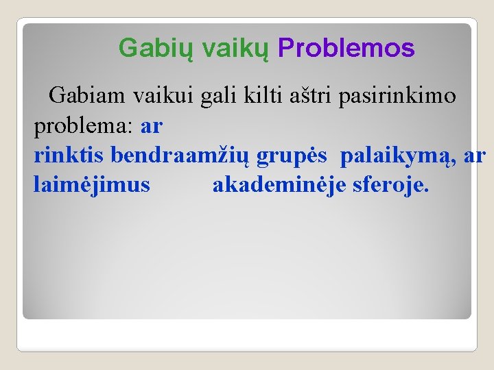 Gabių vaikų Problemos Gabiam vaikui gali kilti aštri pasirinkimo problema: ar rinktis bendraamžių grupės