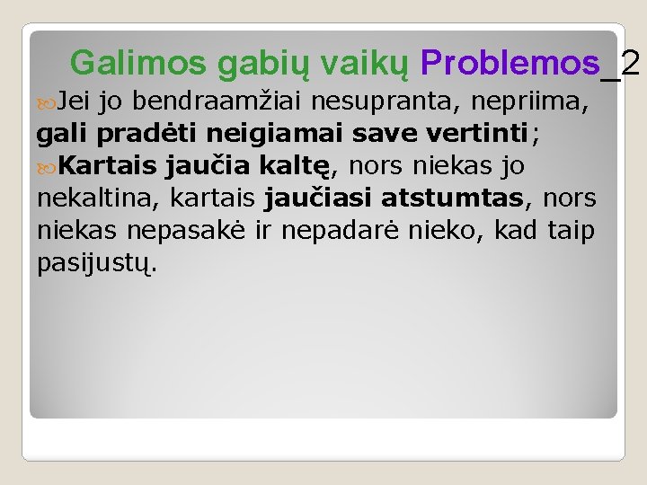 Galimos gabių vaikų Problemos_2 Jei jo bendraamžiai nesupranta, nepriima, gali pradėti neigiamai save vertinti;