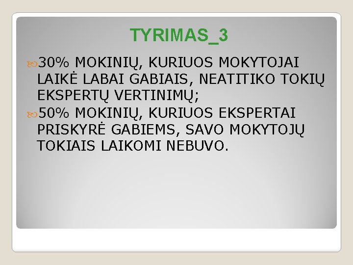 TYRIMAS_3 30% MOKINIŲ, KURIUOS MOKYTOJAI LAIKĖ LABAI GABIAIS, NEATITIKO TOKIŲ EKSPERTŲ VERTINIMŲ; 50% MOKINIŲ,