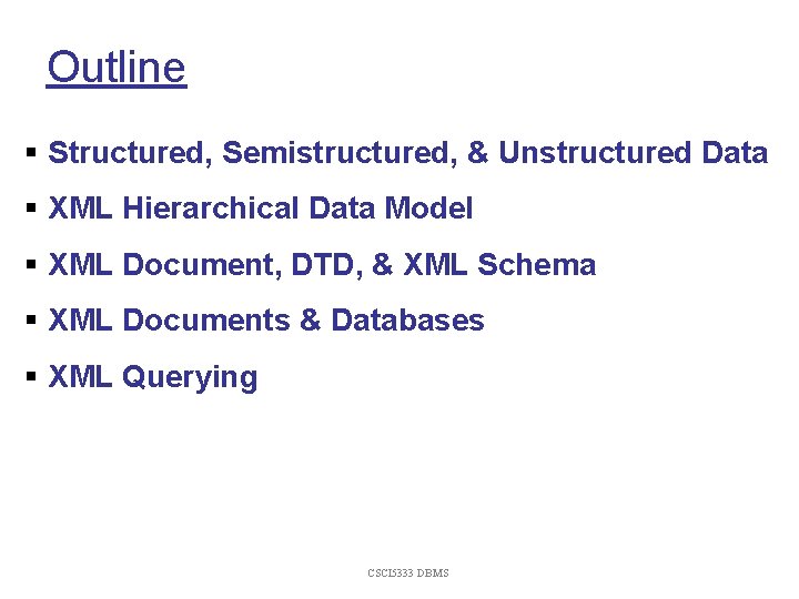 Outline § Structured, Semistructured, & Unstructured Data § XML Hierarchical Data Model § XML Outline § Structured, Semistructured, & Unstructured Data § XML Hierarchical Data Model § XML