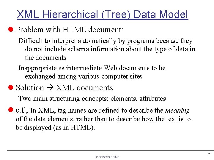 XML Hierarchical (Tree) Data Model l Problem with HTML document: Difficult to interpret automatically XML Hierarchical (Tree) Data Model l Problem with HTML document: Difficult to interpret automatically