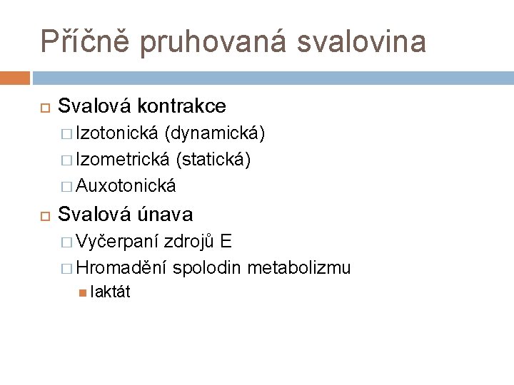 Příčně pruhovaná svalovina Svalová kontrakce � Izotonická (dynamická) � Izometrická (statická) � Auxotonická Svalová