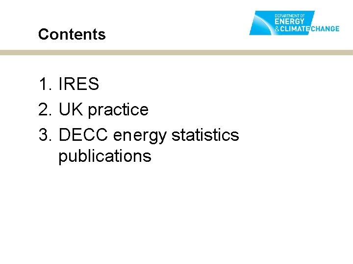 Contents 1. IRES 2. UK practice 3. DECC energy statistics publications 