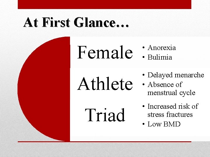 At First Glance… Female • Anorexia • Bulimia Athlete • Delayed menarche • Absence