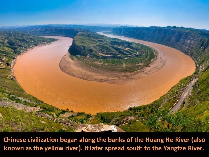 Chinese civilization began along the banks of the Huang He River (also known as