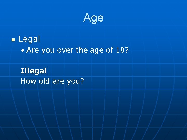 Age n Legal • Are you over the age of 18? Illegal How old