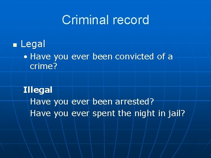 Criminal record n Legal • Have you ever been convicted of a crime? Illegal