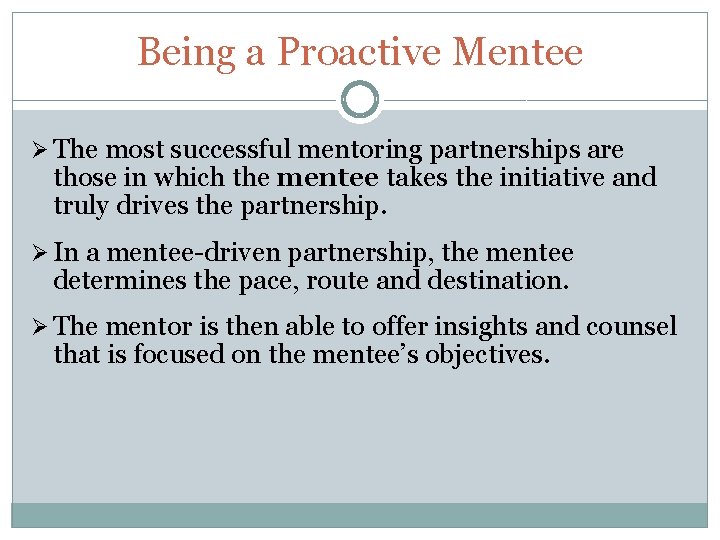 Being a Proactive Mentee Ø The most successful mentoring partnerships are those in which