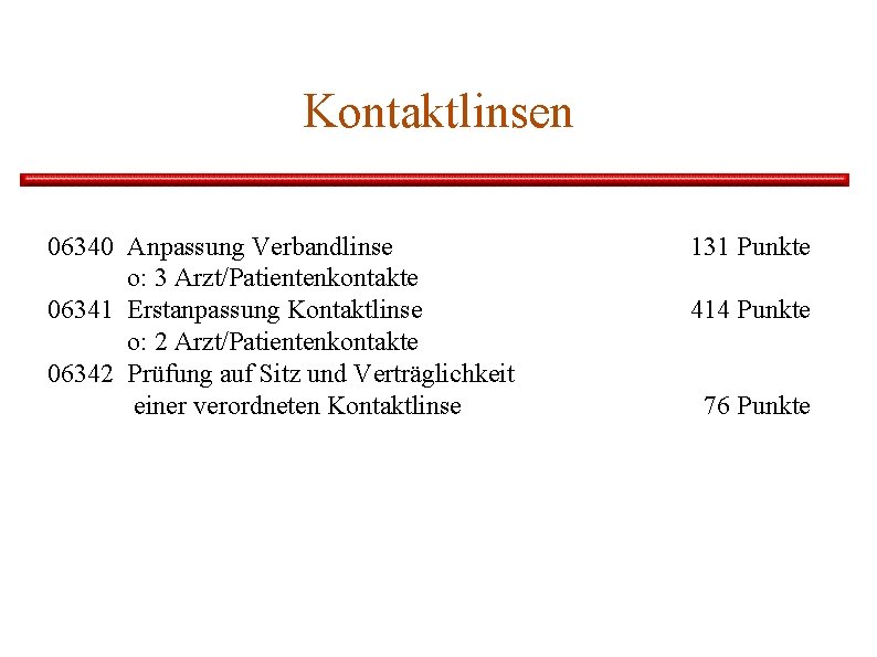 Kontaktlinsen 06340 Anpassung Verbandlinse o: 3 Arzt/Patientenkontakte 06341 Erstanpassung Kontaktlinse o: 2 Arzt/Patientenkontakte 06342