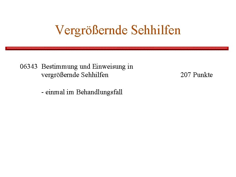 Vergrößernde Sehhilfen 06343 Bestimmung und Einweisung in vergrößernde Sehhilfen - einmal im Behandlungsfall 207