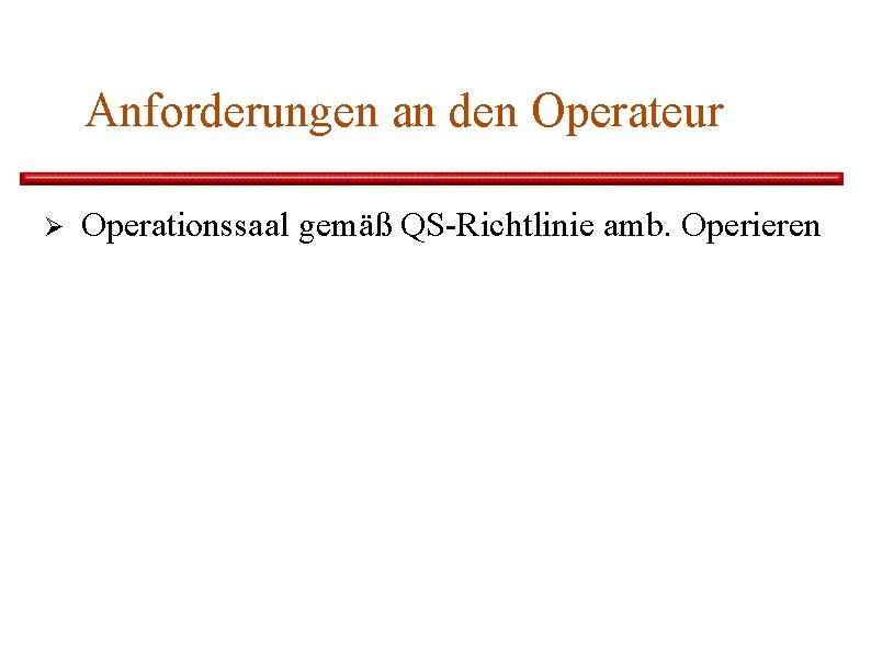 Anforderungen an den Operateur Ø Operationssaal gemäß QS-Richtlinie amb. Operieren 