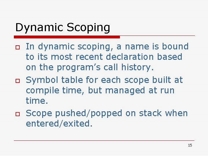 Dynamic Scoping o o o In dynamic scoping, a name is bound to its