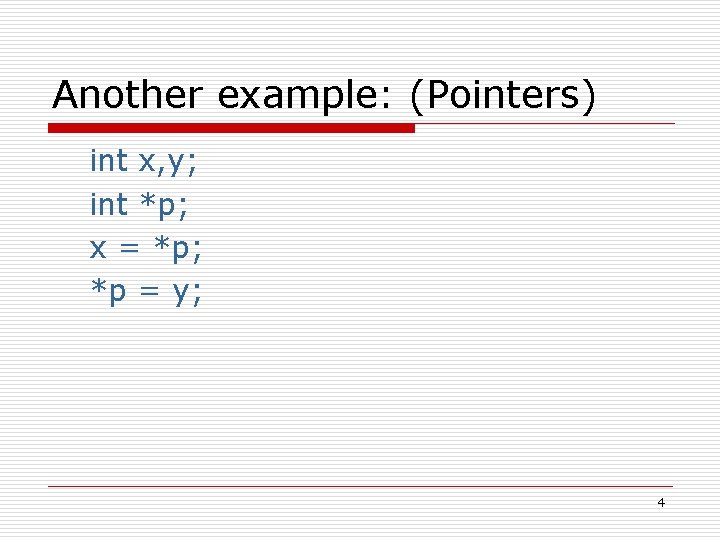 Another example: (Pointers) int x, y; int *p; x = *p; *p = y;
