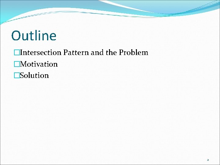 Outline �Intersection Pattern and the Problem �Motivation �Solution 2 