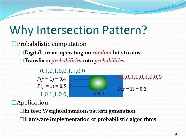 Why Intersection Pattern? �Probabilistic computation �Digital circuit operating on random bit streams �Transform probabilities