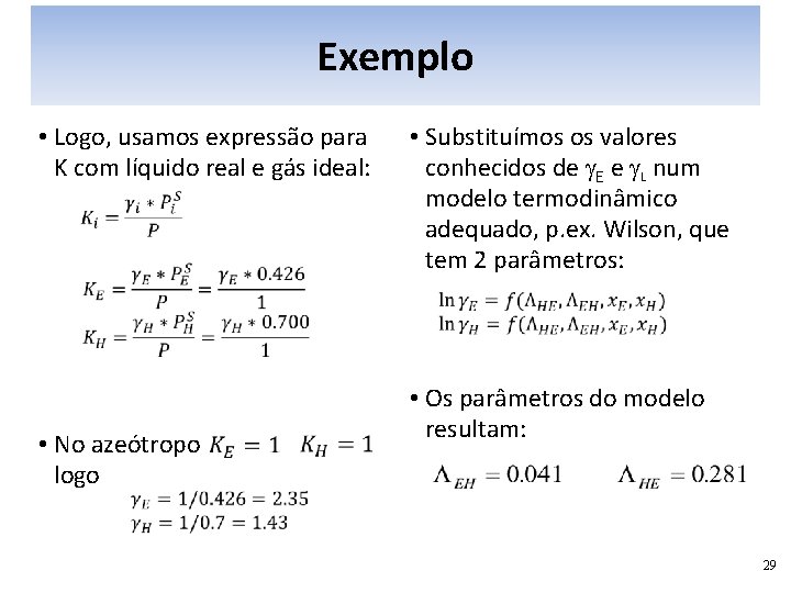 Exemplo • Logo, usamos expressão para K com líquido real e gás ideal: •