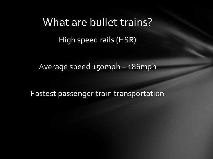What are bullet trains? High speed rails (HSR) Average speed 150 mph – 186