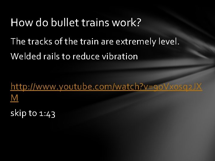 How do bullet trains work? The tracks of the train are extremely level. Welded