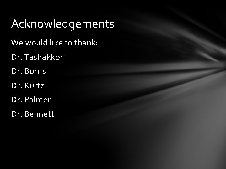 Acknowledgements We would like to thank: Dr. Tashakkori Dr. Burris Dr. Kurtz Dr. Palmer