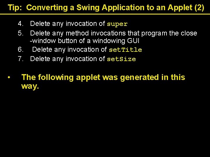 Tip: Converting a Swing Application to an Applet (2) 4. Delete any invocation of Tip: Converting a Swing Application to an Applet (2) 4. Delete any invocation of