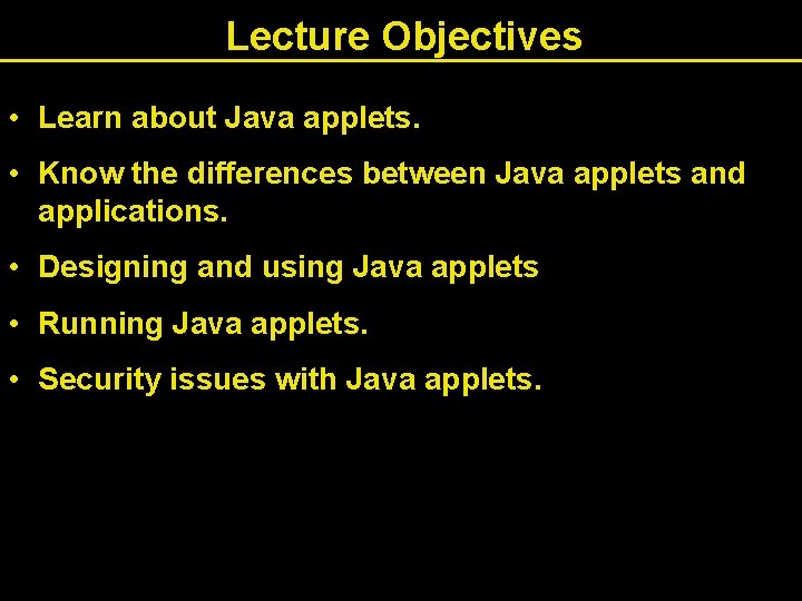 Lecture Objectives • Learn about Java applets. • Know the differences between Java applets Lecture Objectives • Learn about Java applets. • Know the differences between Java applets
