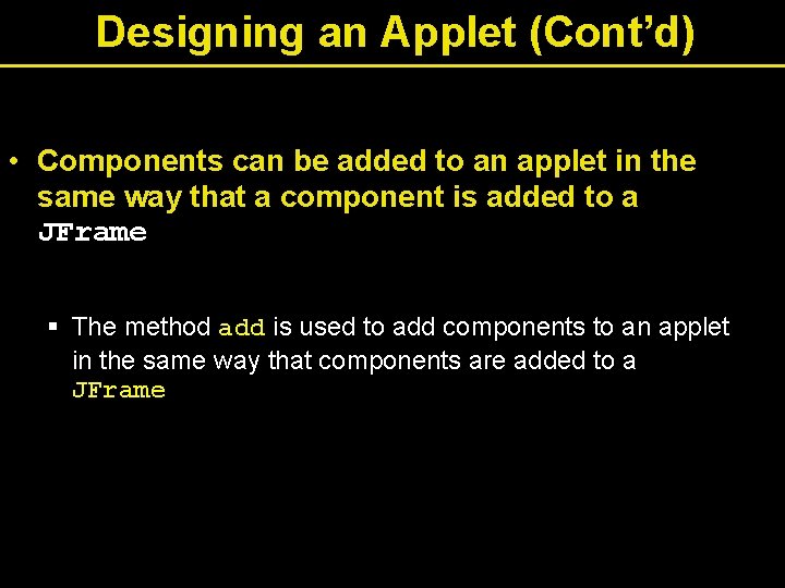 Designing an Applet (Cont’d) • Components can be added to an applet in the Designing an Applet (Cont’d) • Components can be added to an applet in the