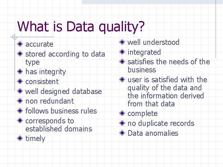 What is Data quality? accurate stored according to data type has integrity consistent well