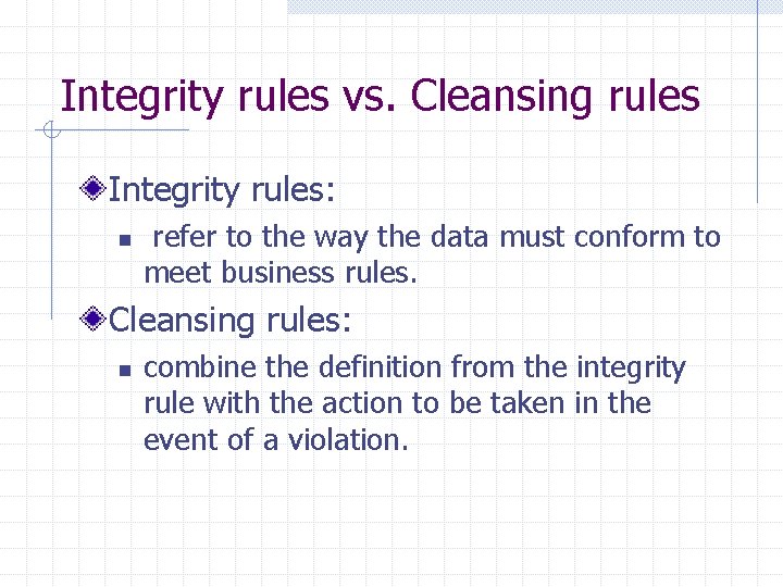 Integrity rules vs. Cleansing rules Integrity rules: n refer to the way the data